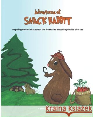 Adventures of Snack Rabbit: Inspiring stories that touch the heart and encourage wise choices Connie Anderson 9781737326809 978-1-7373268-0-9