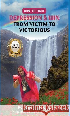 How To Fight Depression and Win: From Victim To Victorious Charles Lovjoy   9781737330240 Muscle Gang Publications LLC