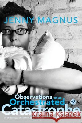 Observations of an Orchestrated Catastrophe Jenny Magnus 9781737330721 Jackleg Press