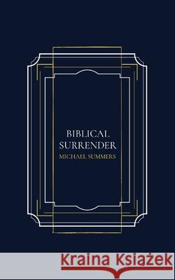 Biblical Surrender Michael A. Summers 9781737332756