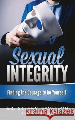 Sexual Integrity: Finding the Courage to be Yourself Steven Davidson 9781737339700