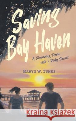 Saving Bay Haven: A Charming Town with a Dirty Secret Karyn W. Tunks 9781737340317