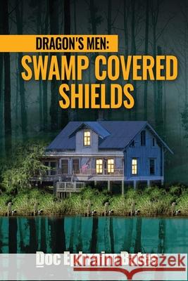 Dragon's Men: Swamp Covered Shields Doc Ephraim Bates 9781737341017 Golden Alley Press