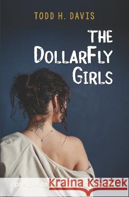 The DollarFly Girls Todd H. Davis 9781737341369 Todd H Davis