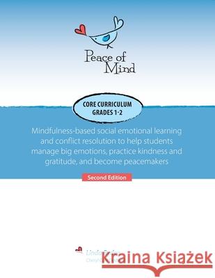 Peace of Mind Core Curriculum for Grades 1 and 2: Mindfulness-Based Social Emotional Learning and Conflict Resolution to Help Students Manage Big Emot Linda Ryden Cheryl Dodwell 9781737342311 Peace of Mind Inc.