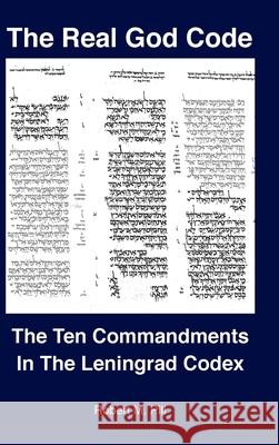 The Real God Code: The Ten Commandments In The Leningrad Codex Robert Pill 9781737343523 Robert M. Pill