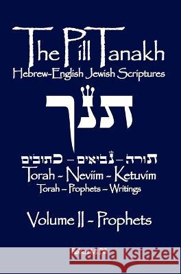 The Pill Tanakh: Hebrew-English Jewish Scriptures, Volume II - The Prophets Robert M Pill 9781737343578 Robert M. Pill