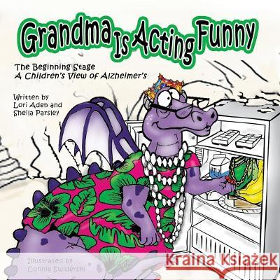 Grandma Is Acting Funny - The Beginning Stage: A Children's View of Alzheimer's Lori Aden, Sheila Parsley, Connie Swiderski 9781737346326 Lori Aden