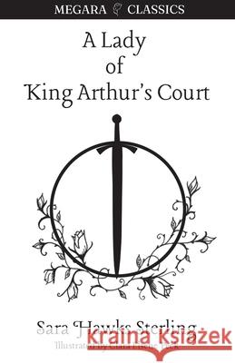 A Lady of King Arthur's Court: Being a Romance of the Holy Grail Sara Hawks Sterling Clara Elsene Peck Megara Publishing 9781737347705 Megara Publishing, Inc.