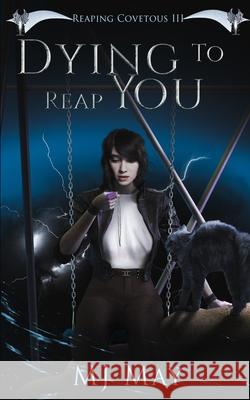 Dying to Reap You: Reaping Covetous III A Supernatural Urban Fantasy With a Paranormal Twist Mj May 9781737350354 Mj May