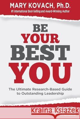 Be Your Best You: The Ultimate Research-Based Guide to Outstanding Leadership Mary Kovach   9781737360254 Strategic Edge Innovations/Global Wellness Me