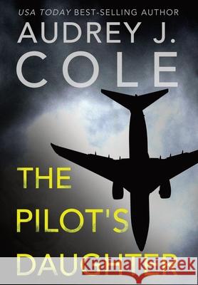 The Pilot's Daughter Audrey J. Cole 9781737360704