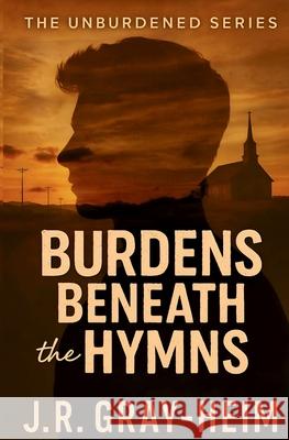 Burden Beneath The Hymns J. R. Gray-Heim 9781737362630 Josadah Publishing Co