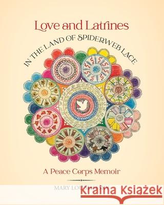 Love and Latrines in the Land of Spiderweb Lace: A Peace Corps Memoir Shefsky, Mary Lou 9781737363521 Blurb