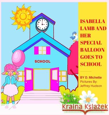 Isabella Lamb And Her Special Balloon Goes To School D. Michelle 9781737368533