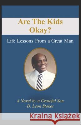 Are The Kids Okay?: Life Lessons From a Great Man D Leon Stokes 9781737373209 D. L. Stokes Publishing