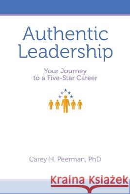 Authentic Leadership: Your Journey to a Five-Star Career Carey H. Peerman 9781737374503 Carey H. Peerman