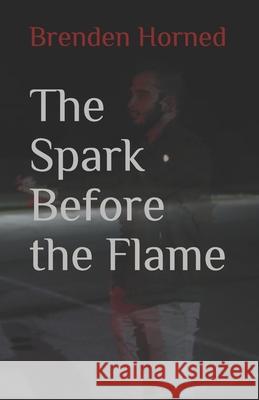 The Spark Before the Flame Brenden Horned 9781737376101