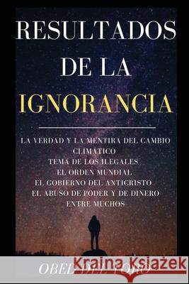 Resultados De La Ignorancia Obed del Toro 9781737376200 del Toro Books