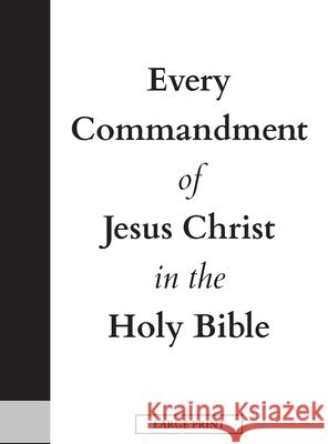 Every Commandment of Jesus Christ In The Holy Bible (Large Print) United in Jesus Christ 9781737380504