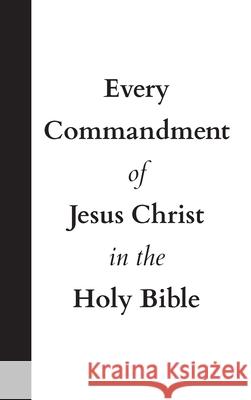 Every Commandment of Jesus Christ In The Holy Bible United in Jesus Christ 9781737380535