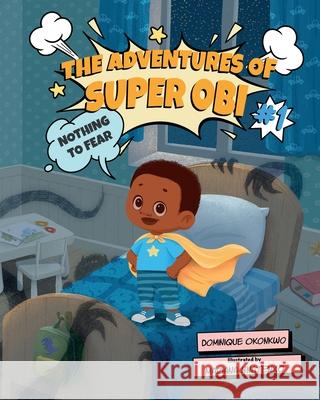 The Adventures of Super Obi: Nothing to Fear Dominique Okonkwo Mariana Hnatenko 9781737382317 Okonkwo Press, LLC