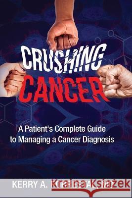 Crushing Cancer A Patient's Complete Guide to Kerry Forrestal Sarah Forrestal  9781737385394