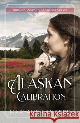 Alaskan Calibration Maryann Landers 9781737392514 Maryann Landers