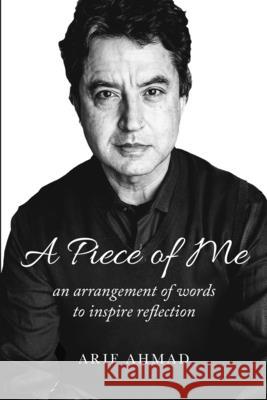 A Piece of Me: an arrangement of words to inspire reflection Arif Ahmad 9781737392927 RF Publishing, LLC