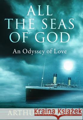 All the Seas of God: An Odyssey of Love Arthur McPhee 9781737398011 Arthur McPhee