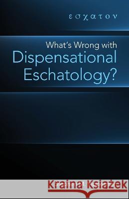 What\'s Wrong with Dispensational Eschatology? Stephen M. Vipperman 9781737400837 Palmetto Publishing