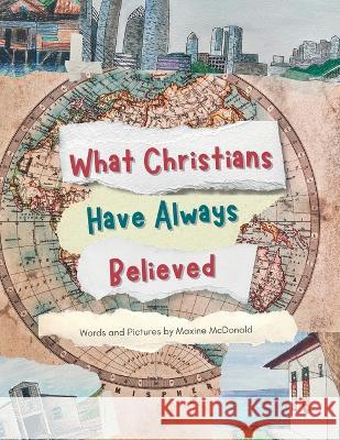 What Christians Have Always Believed Maxine McDonald Maxine McDonald  9781737404569 Unlikely Publications Global, LLC