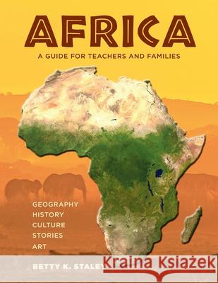 Africa: A Guide for Teachers and Families Betty K. Staley 9781737405016