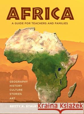 Africa: A Guide for Teachers and Families Betty K. Staley 9781737405030