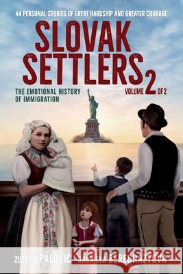 Slovak Settlers Volume 2 of 2: The Emotional History of Immigration Zuzana Palovic Gabriela Bereghazyova 9781737405481 Global Slovakia