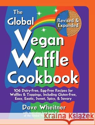 The Global Vegan Waffle Cookbook: 106 Dairy-Free, Egg-Free Recipes for Waffles & Toppings, Including Gluten-Free, Easy, Exotic, Sweet, Spicy, & Savory Dave Wheitner 9781737405719 Divergent Drummer Publications