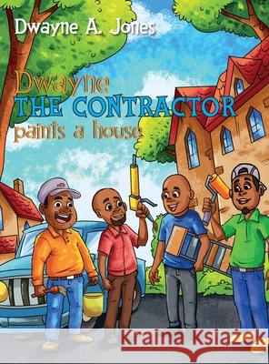 Dwayne the Contractor Paints a House Dwayne A. Jones 9781737406815