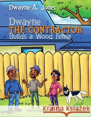 Dwayne the Contractor Builds a Wood Fence Dwayne Jones 9781737406846