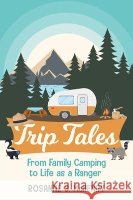 Trip Tales: From Family Camping to Life as a Ranger Rosanne McHenry 9781737416203 Huntley Avenue Press