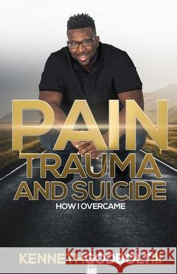 Pain Trauma and Suicide Kenneth, III Godbolt 9781737417804 Kgiiiempowers LLC