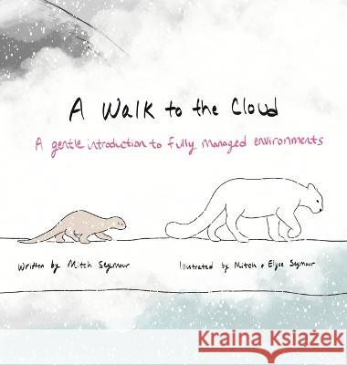 A Walk to the Cloud: A Gentle Introduction to Fully Managed Environments Mitch Seymour Mitch Seymour Elyse Seymour 9781737419068 Round Robin Publishing, LLC