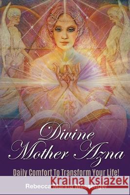 Divine Mother Azna: Daily Comfort to Transform Your Life Rebecca Marina Messenger 9781737421115