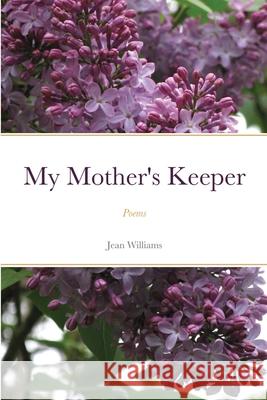 My Mother's Keeper: Poems Jean Williams 9781737421511 Jean Williams