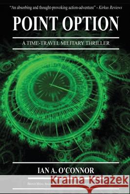 Point Option: A Time-Travel Military Thriller Ian a. O'Connor 9781737422907 Pegasus Publishing & Entertainment Group