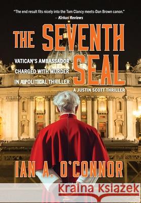 The Seventh Seal: Vatican's Ambassador Charged With Murder In A Political Thriller Ian Andrew O'Connor 9781737422983