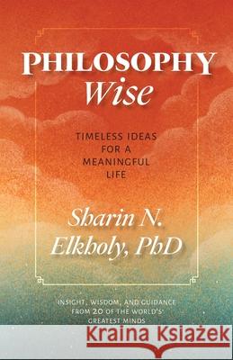 Philosophy Wise: Timeless Ideas for a Meaningful Life Sharin N. Elkholy 9781737425700 Philosophywise