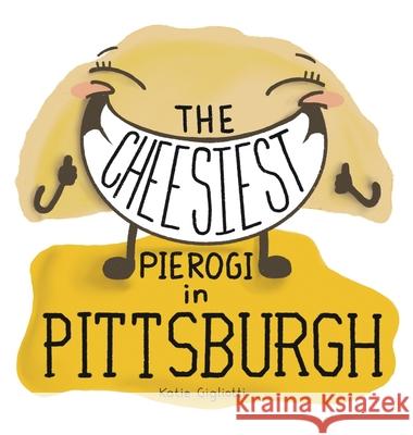 The Cheesiest Pierogi in Pittsburgh Katie Gigliotti Katie Gigliotti 9781737430070 Katherine Gigliotti