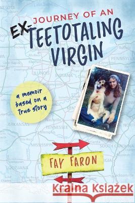 Journey of an EX-Teetotaling Virgin: a memoir based on a true story Fay Faron   9781737430636 Creighton Morgan Publishing Group