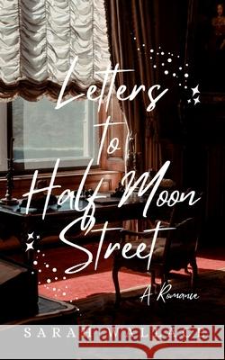 Letters to Half Moon Street Sarah Wallace 9781737432708