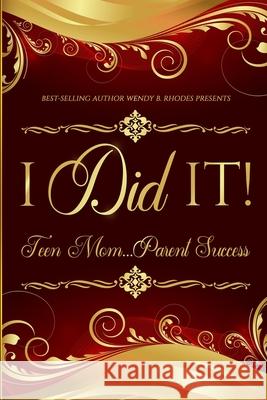 I Did It! Teen Mom...Parent Success Wendy B. Rhodes 9781737434863 Pa-Pro-VI Publishing